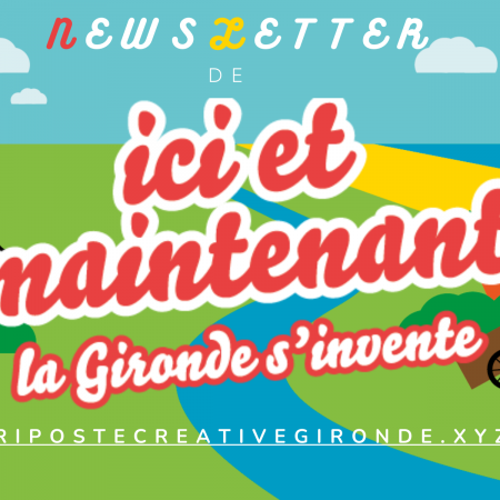 La Newsletter des Cousines et Cousins de "Ici et maintenant, la Gironde s'invente" 